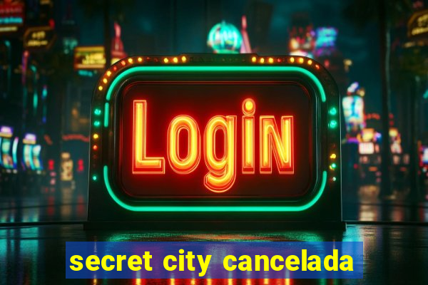 secret city cancelada